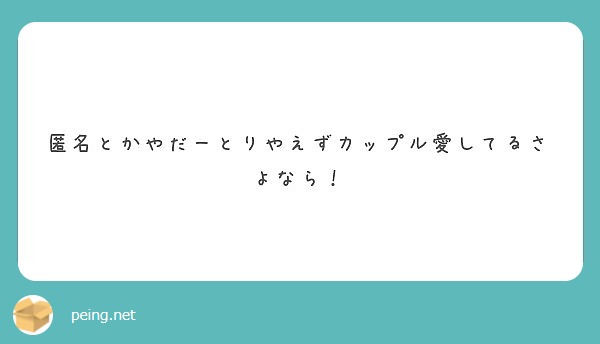 匿名とかやだーとりやえずカップル愛してるさよなら Peing 質問箱