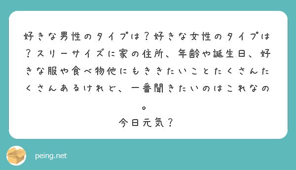 好きな男性のタイプは 好きな女性のタイプは スリーサイズに家の住所 年齢や誕生日 好きな服や食べ物他にもききたい Peing 質問箱