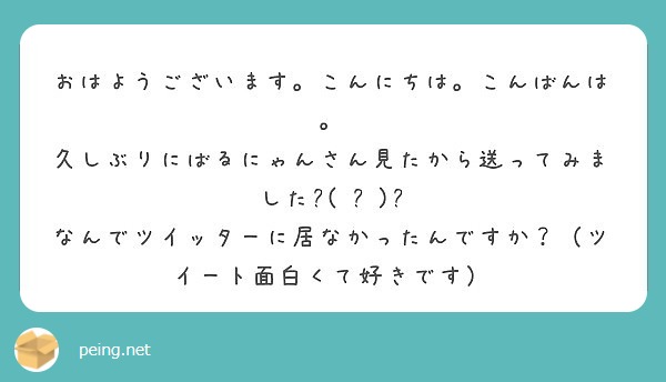 おはようございます こんにちは こんばんは 久しぶりにばるにゃんさん見たから送ってみました٩ ᐛ و Peing 質問箱