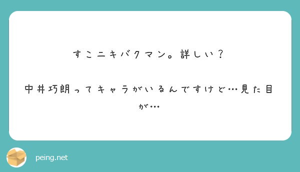 すこニキバクマン 詳しい 中井巧朗ってキャラがいるんですけど 見た目が Peing 質問箱