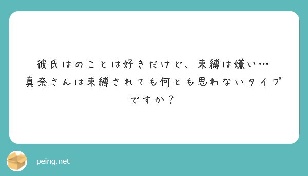 彼氏はのことは好きだけど 束縛は嫌い 真奈さんは束縛されても何とも思わないタイプですか Peing 質問箱