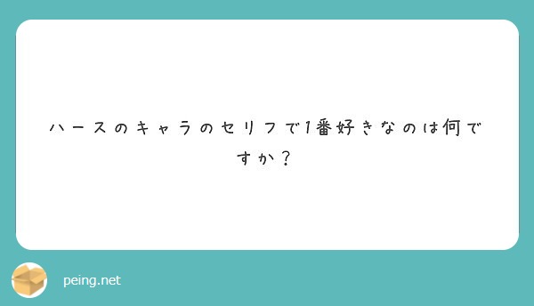 ハースのキャラのセリフで1番好きなのは何ですか Peing 質問箱