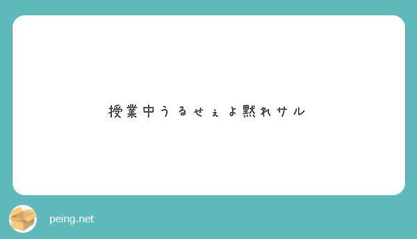 授業中うるせぇよ黙れサル Peing 質問箱