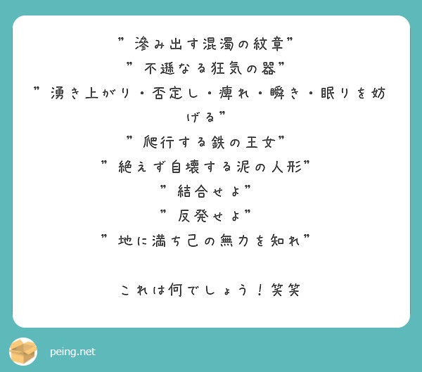 滲み出す混濁の紋章 不遜なる狂気の器 湧き上がり 否定し 痺れ 瞬き 眠りを妨げる Peing 質問箱