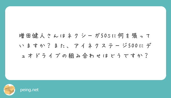 増田健人さんはネクシーガ50sに何を張っていますか また アイネクステージ500にデュオドライブの組み合わせはど Peing 質問箱 増田健人さんはネクシーガ50sに何を張っていますか また アイネクステージ500にデュオドライブの組み合わせはど Peing 質問箱