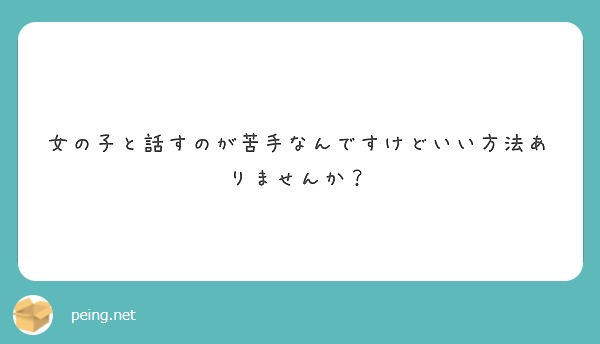 女の子と話すのが苦手なんですけどいい方法ありませんか Peing 質問箱