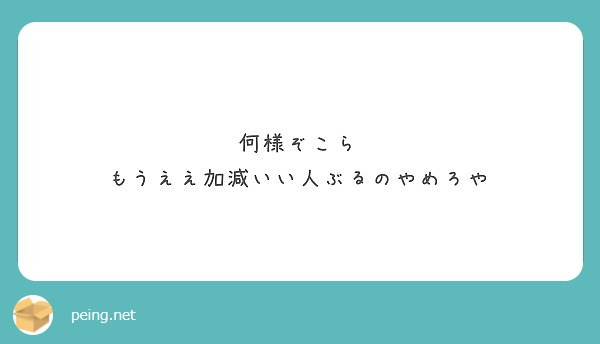 何様ぞこら もうええ加減いい人ぶるのやめろや Peing 質問箱