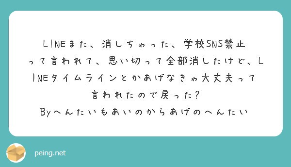 Lineまた 消しちゃった 学校sns禁止って言われて 思い切って全部消したけど Lineタイムラインとかあげな Peing 質問箱