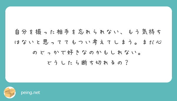 自分を振った相手を忘れられない もう気持ちはないと思っててもつい考えてしまう まだ心のどっかで好きなのかもしれな Peing 質問箱