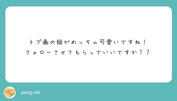 トプ画の絵がめっちゃ可愛いですね フォローさせてもらっでいいですか Peing 質問箱