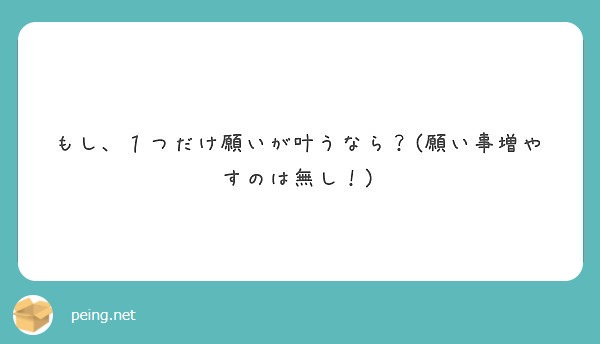 もし １つだけ願いが叶うなら 願い事増やすのは無し Peing 質問箱