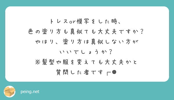 トレスor模写をした時 色の塗り方も真似ても大丈夫ですか やはり 塗り方は真似しない方が いいでしょうか Peing 質問箱