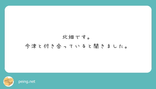 北畑です。
今津と付き合っていると聞きました。
