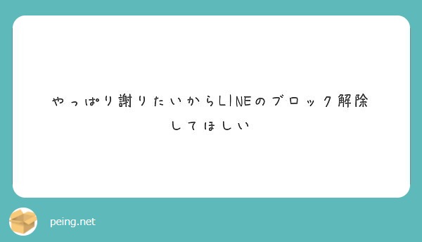 やっぱり謝りたいからlineのブロック解除してほしい Peing 質問箱