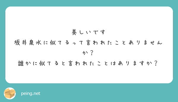 美しいです 坂井泉水に似てるって言われたことありませんか 誰かに似てると言われたことはありますか Peing 質問箱