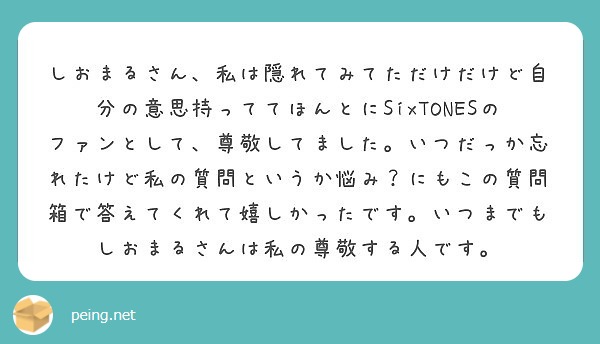 しおまるさん 私は隠れてみてただけだけど自分の意思持っててほんとにsixtonesのファンとして 尊敬してました Peing 質問箱