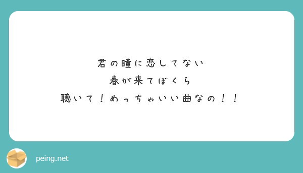 君の瞳に恋してない 春が来てぼくら 聴いて めっちゃいい曲なの Peing 質問箱