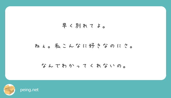 早く別れてよ ねぇ 私こんなに好きなのにさ なんでわかってくれないの Peing 質問箱