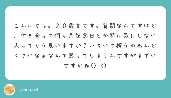 こんにちは ２０歳女です 質問なんですけど 付き合って何ヶ月記念日とか特に気にしない人ってどう思いますか いちい Peing 質問箱