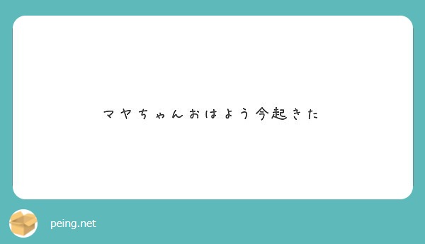 マヤちゃんおはよう今起きた Peing 質問箱