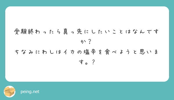 受験終わったら真っ先にしたいことはなんですか ちなみにわしはイカの塩辛を食べようと思います Peing 質問箱