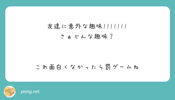 友達に意外な趣味 さぁどんな趣味 これ面白くなかったら罰ゲームね Peing 質問箱