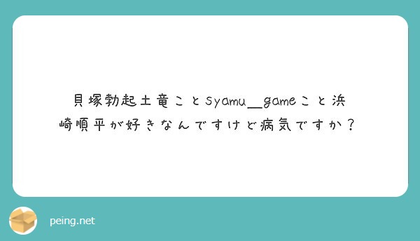 貝塚勃起土竜ことsyamu Gameこと浜崎順平が好きなんですけど病気です