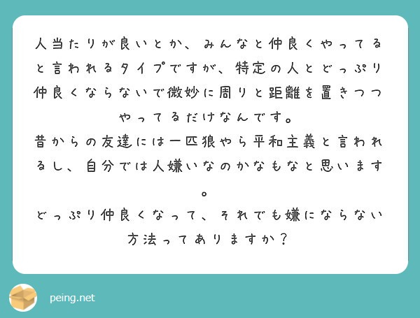 人当たりが良いとか みんなと仲良くやってると言われるタイプですが 特定の人とどっぷり仲良くならないで微妙に周りと Peing 質問箱