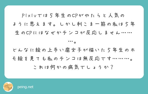 Pixivでは５年生のCPがやたらと人気のように思えます。しかし利こま一筋の私は５年生のCPにはなぜかチンコが反応しません………。
どんなに絵の上手い腐女子が描いた５年生のホモ絵を見ても私のチンコは無反応です………。これは何かの病気でしょうか？