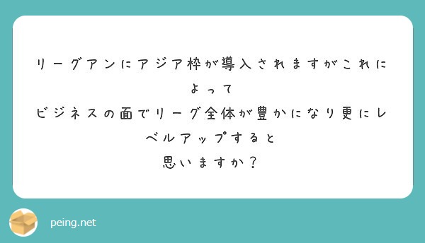 リーグアンにアジア枠が導入されますがこれによって ビジネスの面でリーグ全体が豊かになり更にレベルアップすると Peing 質問箱