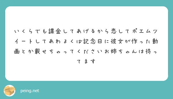 いくらでも課金してあげるから恋してポエムツイートしてあわよくば記念日に彼女が作った動画とか載せちゃってくださいお Peing 質問箱