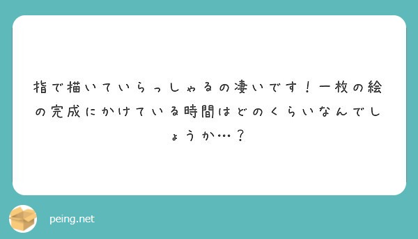 指で描いていらっしゃるの凄いです！一枚の絵の完成にかけている時間はどのくらいなんでしょうか…？