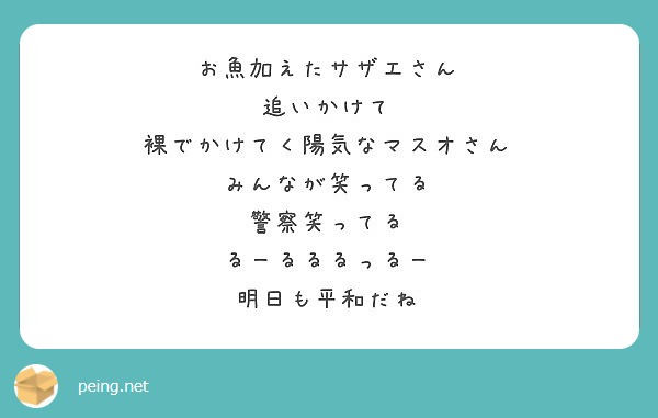 お魚加えたサザエさん 追いかけて 裸でかけてく陽気なマスオさん みんなが笑ってる 警察笑ってる るーるるるっるー Peing 質問箱