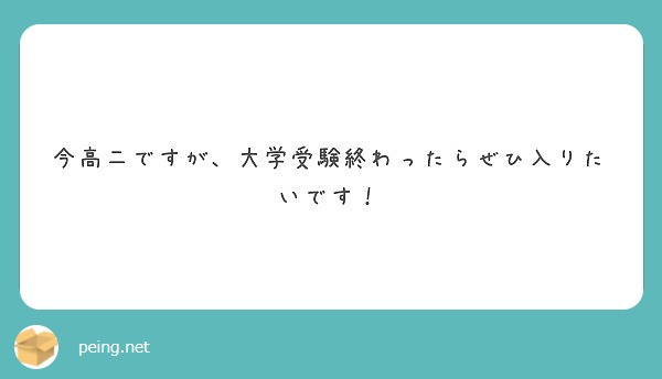 今高二ですが 大学受験終わったらぜひ入りたいです Peing 質問箱