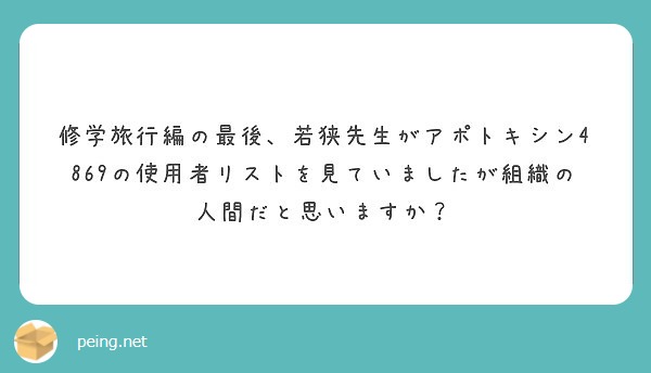 修学旅行編の最後 若狭先生がアポトキシン4869の使用者リストを見ていましたが組織の人間だと思いますか Peing 質問箱