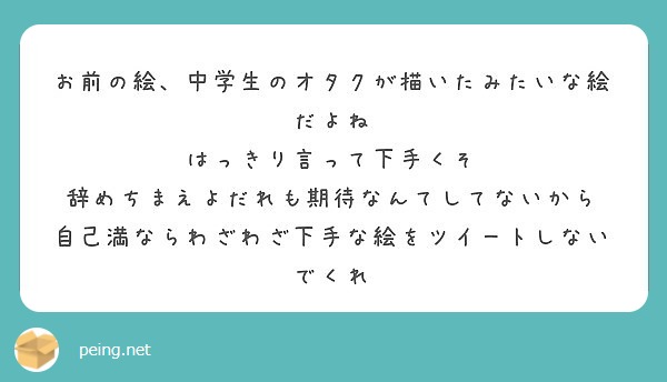 お前の絵 中学生のオタクが描いたみたいな絵だよね はっきり言って下手くそ Peing 質問箱