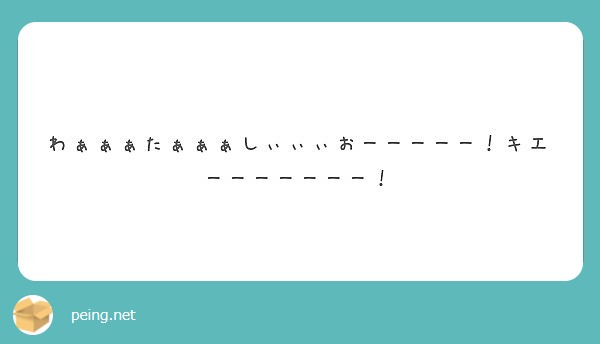 わぁぁぁたぁぁぁしぃぃぃおーーーーー！キエーーーーーーー！