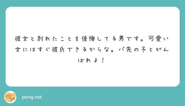 彼女と別れたことを後悔してる男です。可愛い女にはすぐ彼氏できるからな。バ先の子とがんばれよ！ Peing 質問箱 1963