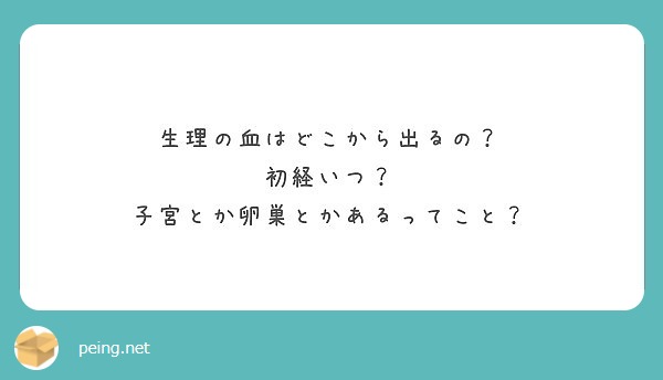 生理の血はどこから出るの 初経いつ 子宮とか卵巣とかあるってこと Peing 質問箱