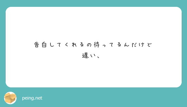 告白してくれるの待ってるんだけど 遅い Peing 質問箱