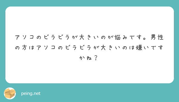 アソコのビラビラが大きいのが悩みです 男性の方はアソコのビラビラが大きいのは嫌いですかね Peing 質問箱