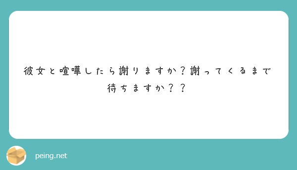 彼女と喧嘩したら謝りますか 謝ってくるまで待ちますか Peing 質問箱