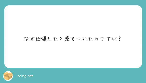 なぜ妊娠したと嘘をついたのですか Peing 質問箱