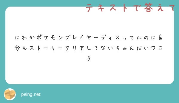 にわかポケモンプレイヤーディスってんのに自分もストーリークリアしてないちゃんだいワロタ Peing 質問箱