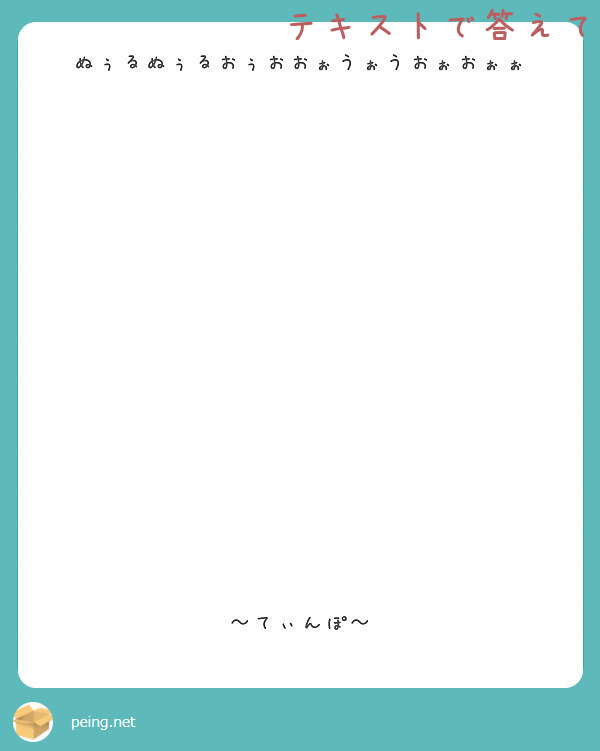 ぬぅるぬぅるおぅおおぉうぉうおぉおぉぉ てぃんぽ Peing 質問箱