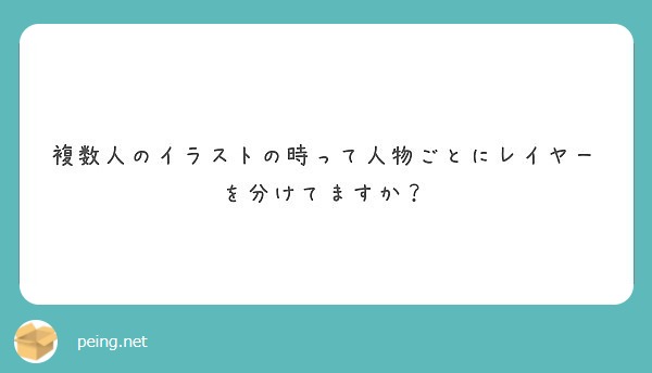 複数人のイラストの時って人物ごとにレイヤーを分けてますか Peing 質問箱