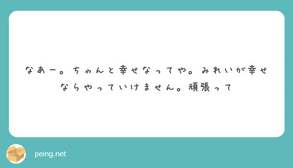 なあー ちゃんと幸せなってや みれいが幸せならやっていけません 頑張って Peing 質問箱