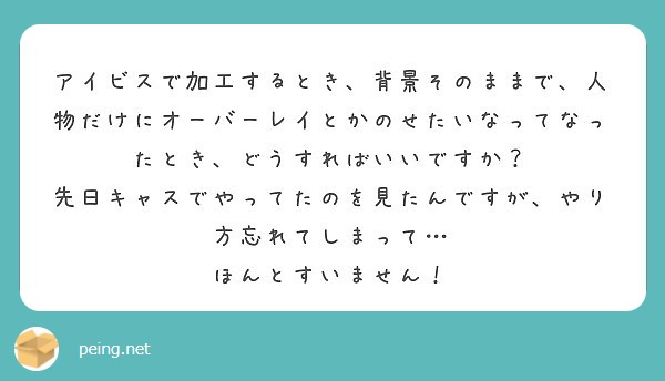 アイビスで加工するとき 背景そのままで 人物だけにオーバーレイとかのせたいなってなったとき どうすればいいですか Peing 質問箱