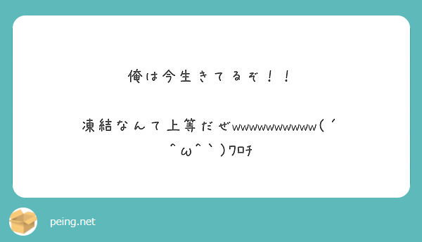 俺は今生きてるぞ！！

凍結なんて上等だぜwwwwwwwwww(´^ω^｀)ﾜﾛﾁ