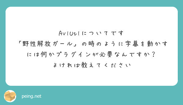 Aviutlについてです 野性解放ガール の時のように字幕を動かすには何かプラグインが必要なんですか Peing 質問箱